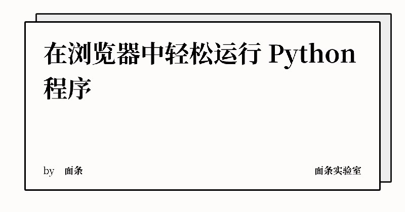 在浏览器中轻松运行 Python 程序 | 面条实验室