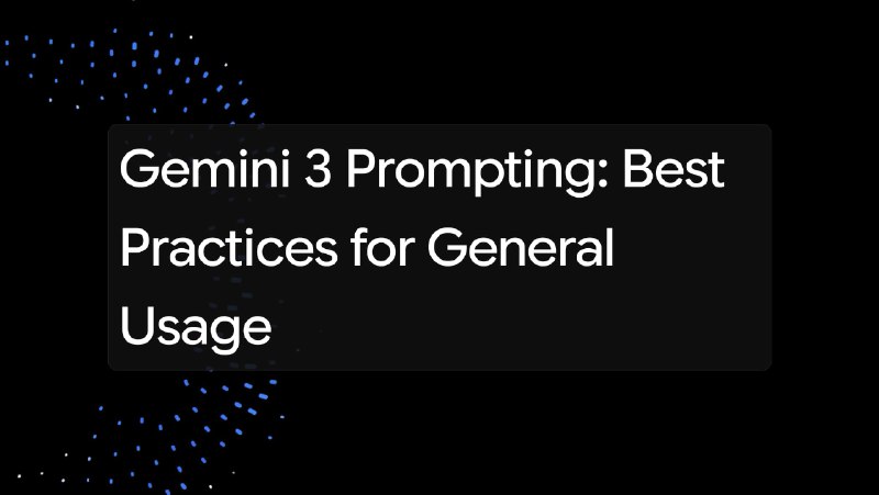 Gemini 3 Prompting: Best Practices for General Usage