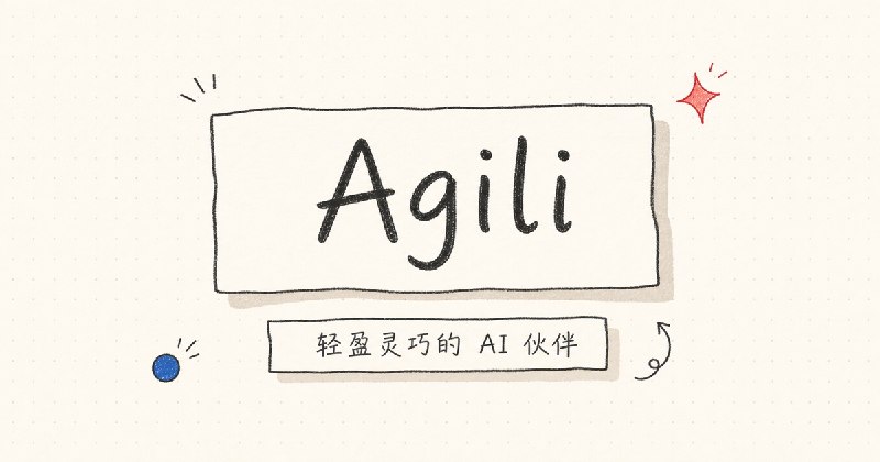 Agili - 轻盈灵巧的 AI 伙伴
